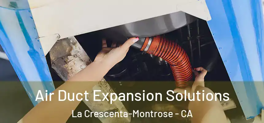 Air Duct Expansion Solutions La Crescenta-Montrose - CA