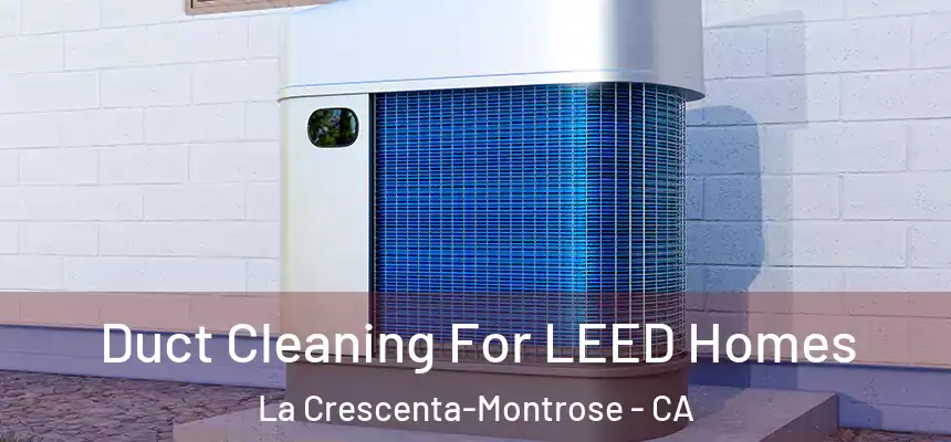  Duct Cleaning For LEED Homes La Crescenta-Montrose - CA