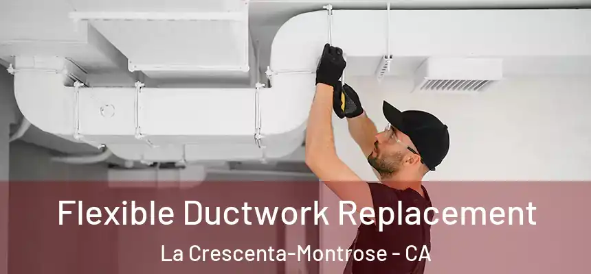  Flexible Ductwork Replacement La Crescenta-Montrose - CA