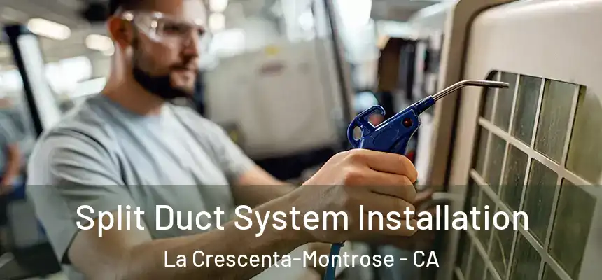  Split Duct System Installation La Crescenta-Montrose - CA