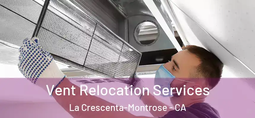 Vent Relocation Services La Crescenta-Montrose - CA